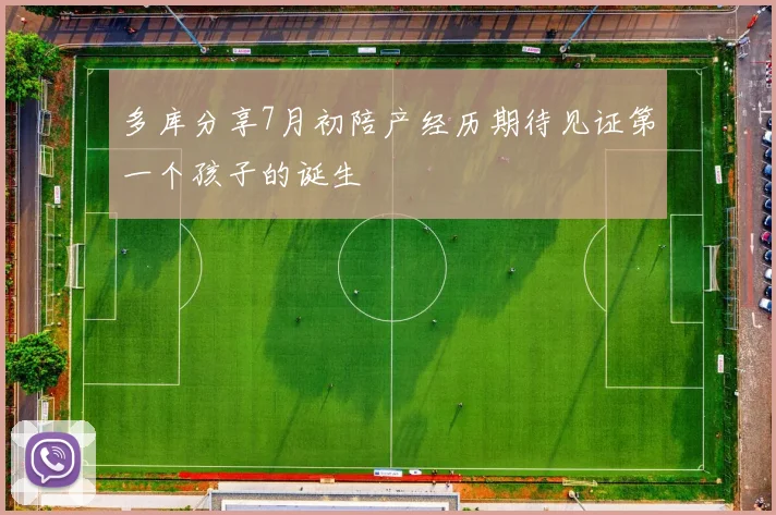 多库分享7月初陪产经历期待见证第一个孩子的诞生